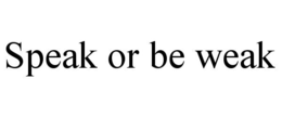 SPEAK OR BE WEAK trademark