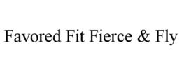 FAVORED FIT FIERCE & FLY trademark