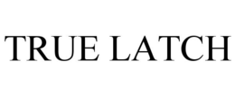 TRUE LATCH trademark