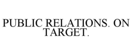 PUBLIC RELATIONS. ON TARGET. trademark