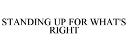 STANDING UP FOR WHAT'S RIGHT trademark