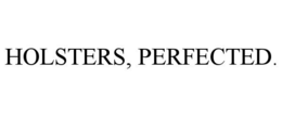 HOLSTERS, PERFECTED. trademark