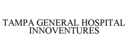 TAMPA GENERAL HOSPITAL INNOVENTURES trademark