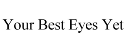 YOUR BEST EYES YET trademark
