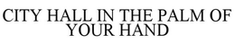 CITY HALL IN THE PALM OF YOUR HAND trademark