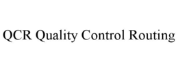 QCR QUALITY CONTROL ROUTING trademark