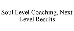 SOUL LEVEL COACHING, NEXT LEVEL RESULTS trademark