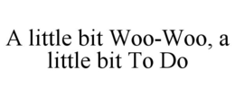 A LITTLE BIT WOO-WOO, A LITTLE BIT TO DO trademark