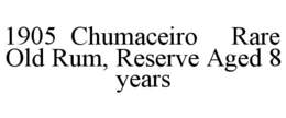 1905 CHUMACEIRO RARE OLD RUM, RESERVE AGED 8 YEARS trademark