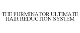 THE FURMINATOR ULTIMATE HAIR REDUCTION SYSTEM trademark