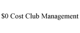 $0 COST CLUB MANAGEMENT trademark