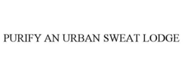 PURIFY AN URBAN SWEAT LODGE trademark