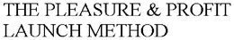 THE PLEASURE & PROFIT LAUNCH METHOD trademark