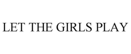 LET THE GIRLS PLAY trademark