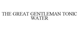 THE GREAT GENTLEMAN TONIC WATER trademark