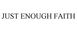 JUST ENOUGH FAITH trademark
