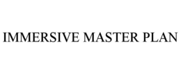 IMMERSIVE MASTER PLAN trademark
