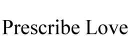 PRESCRIBE LOVE trademark