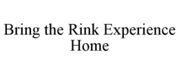 BRING THE RINK EXPERIENCE HOME trademark