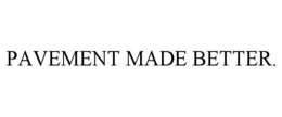 PAVEMENT MADE BETTER. trademark