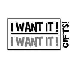 I WANT IT! I WANT IT! GIFTS! trademark