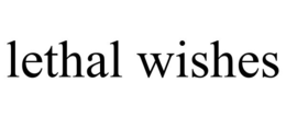LETHAL WISHES trademark