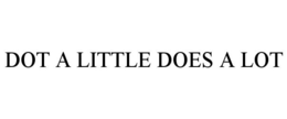DOT A LITTLE DOES A LOT trademark