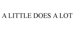A LITTLE DOES A LOT trademark