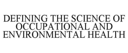 DEFINING THE SCIENCE OF OCCUPATIONAL AND ENVIRONMENTAL HEALTH trademark
