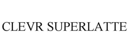 CLEVR SUPERLATTE trademark