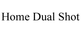 HOME DUAL SHOT trademark