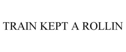 TRAIN KEPT A ROLLIN trademark