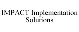 IMPACT IMPLEMENTATION SOLUTIONS trademark