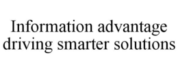 INFORMATION ADVANTAGE DRIVING SMARTER SOLUTIONS trademark