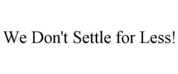 WE DON'T SETTLE FOR LESS! trademark