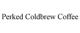 PERKED COLDBREW COFFEE trademark