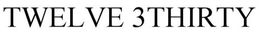 TWELVE 3THIRTY trademark