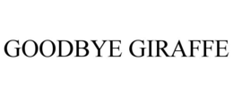 GOODBYE GIRAFFE trademark