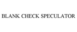 BLANK CHECK SPECULATOR trademark