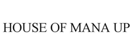 HOUSE OF MANA UP trademark