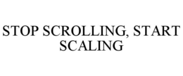 STOP SCROLLING, START SCALING trademark