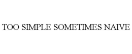 TOO SIMPLE SOMETIMES NAIVE trademark