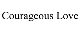 COURAGEOUS LOVE trademark