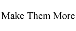 MAKE THEM MORE trademark