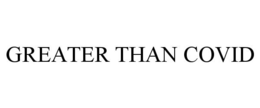 GREATER THAN COVID trademark