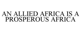 AN ALLIED AFRICA IS A PROSPEROUS AFRICA trademark