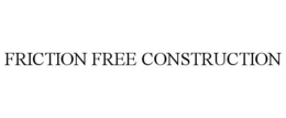 FRICTION FREE CONSTRUCTION trademark