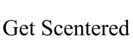 GET SCENTERED trademark