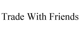 TRADE WITH FRIENDS trademark