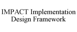 IMPACT IMPLEMENTATION DESIGN FRAMEWORK trademark
